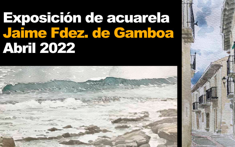 Exposición de Acuarela – Jaime Fdez. de Gamboa – Abril 2022